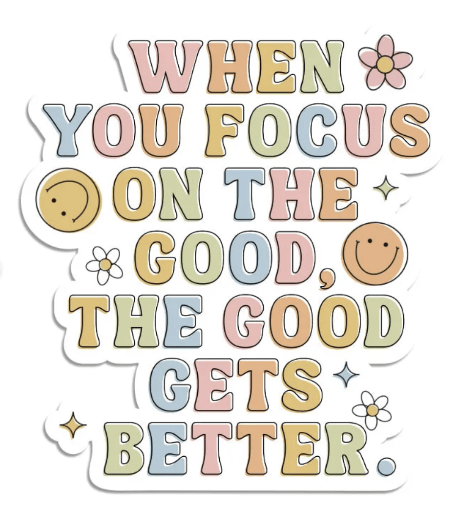 When You Focus On The Good, The Good Gets Better Sticker
