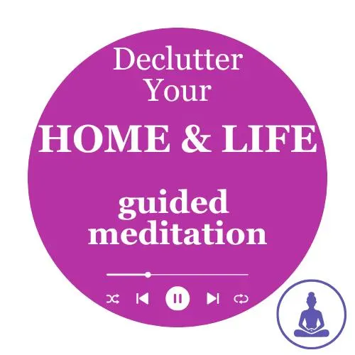 Guided Meditation to Declutter your home and Life