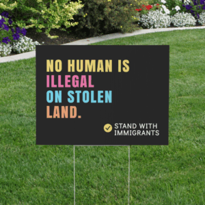 No Human is Illegal on Stolen Land Liberal Lawn