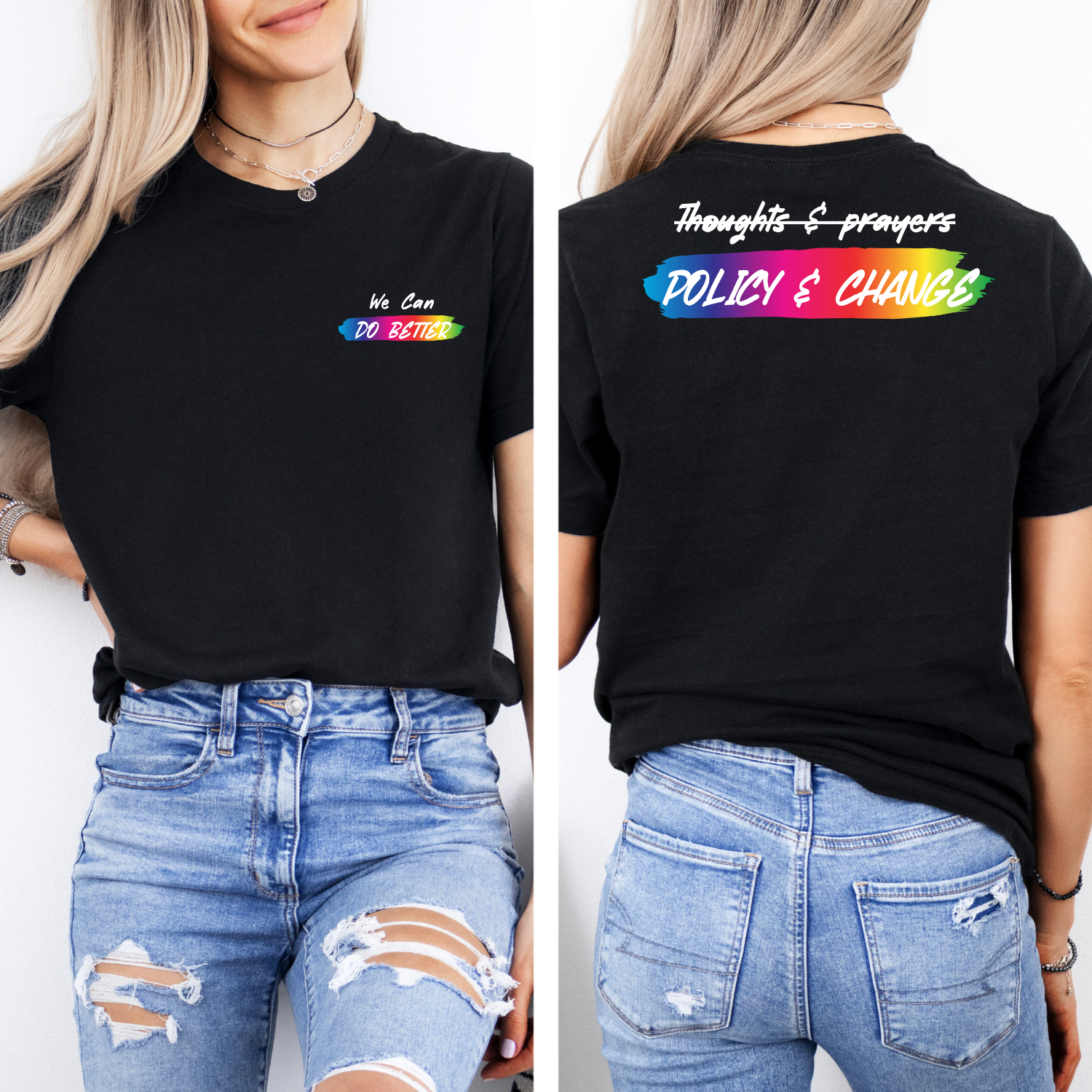 Woman modeling a black T-shirt and ripped jeans; front reads “We Can Do Better,” back reads “Thoughts & prayers — policy & change” in rainbow colors.